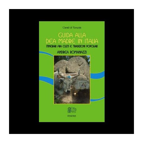 Guida alla Dea Madre in Italia ,itinerari fra culti e tradizioni popolari - Andrea Romanazzi