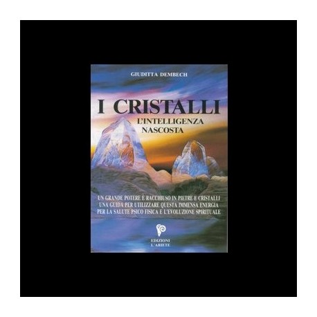 I cristalli, l'intelligenza nascosta - Giuditta Dembech