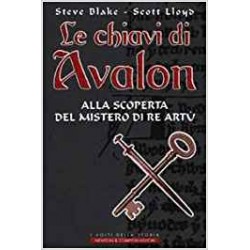 Le chiavi di Avalon. Alla scoperta del mistero di re Artù